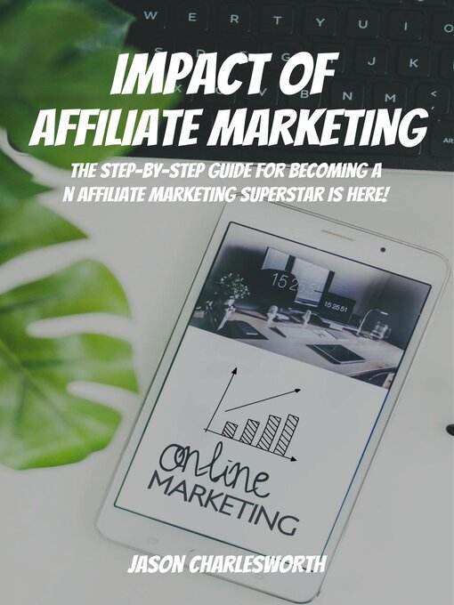 Title details for Impact of  Affiliate Marketing! the Step-by-Step Guide for Becoming an Affiliate Marketing Superstar is Here by Jason Charlesworth - Available